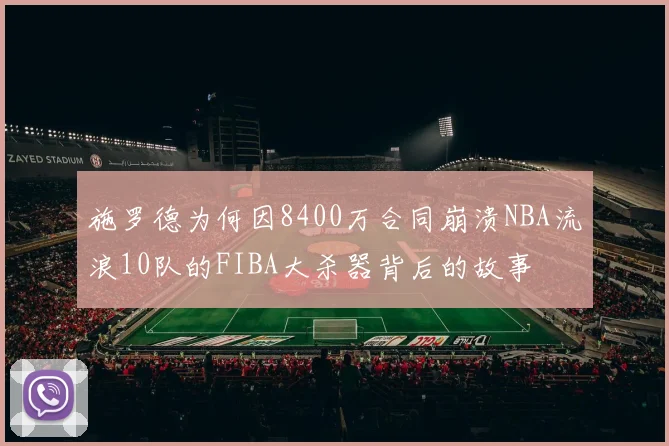 施罗德为何因8400万合同崩溃NBA流浪10队的FIBA大杀器背后的故事