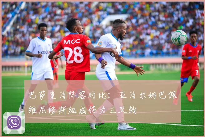 巴萨皇马阵容对比：亚马尔姆巴佩维尼修斯组成强力三叉戟